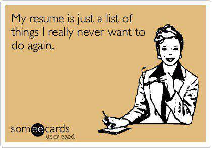 My resume is just a list of things I really never want to do again